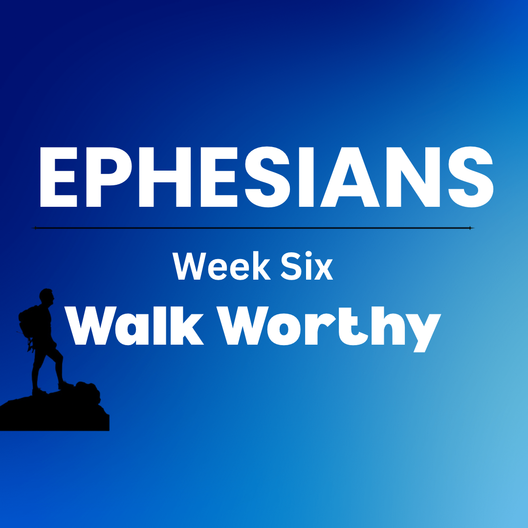 Blue background with the title in bold white - Ephesians, week 6, walk worthy