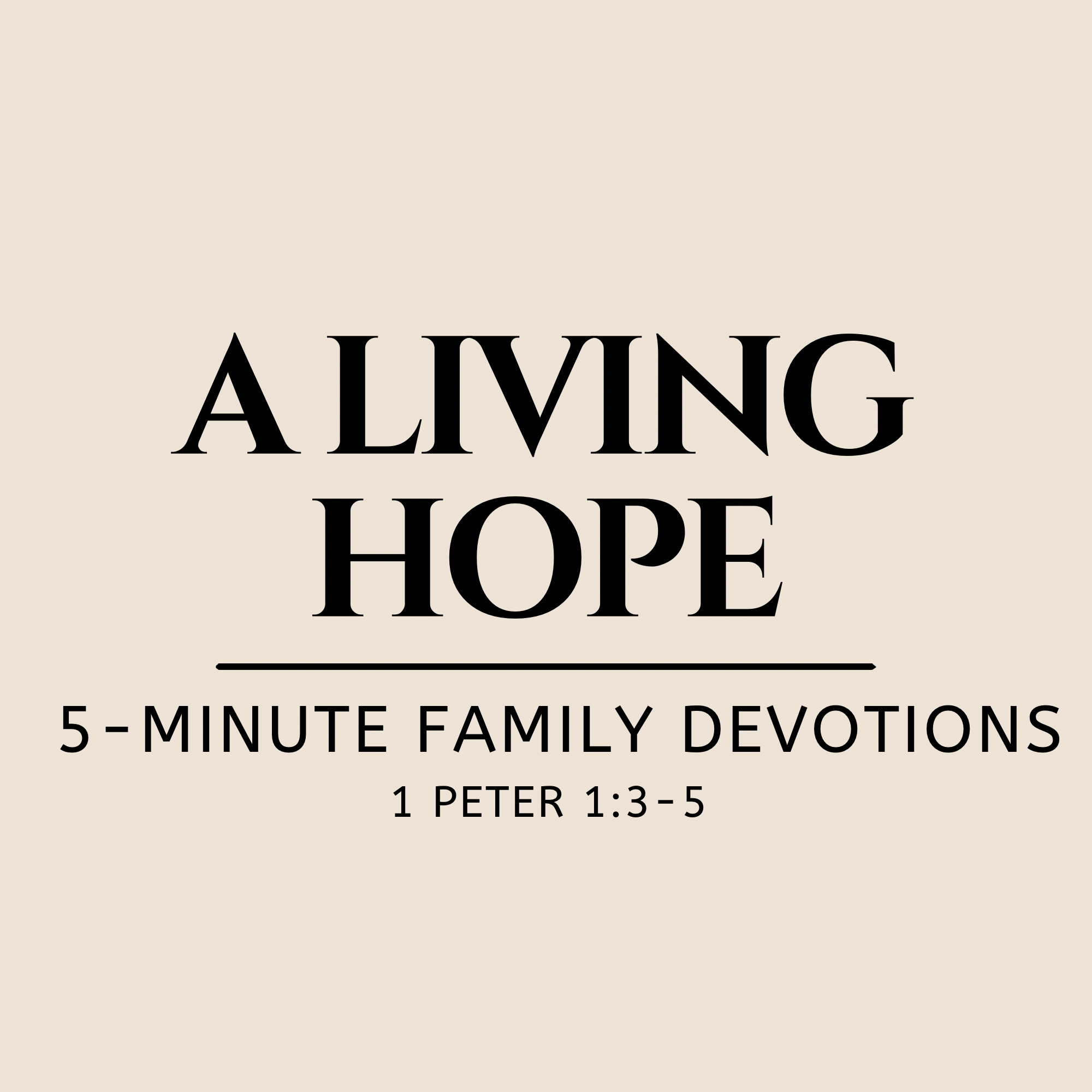 A Living Hope | 1 Peter 1:3-5 | 5-Minute Family Devotions