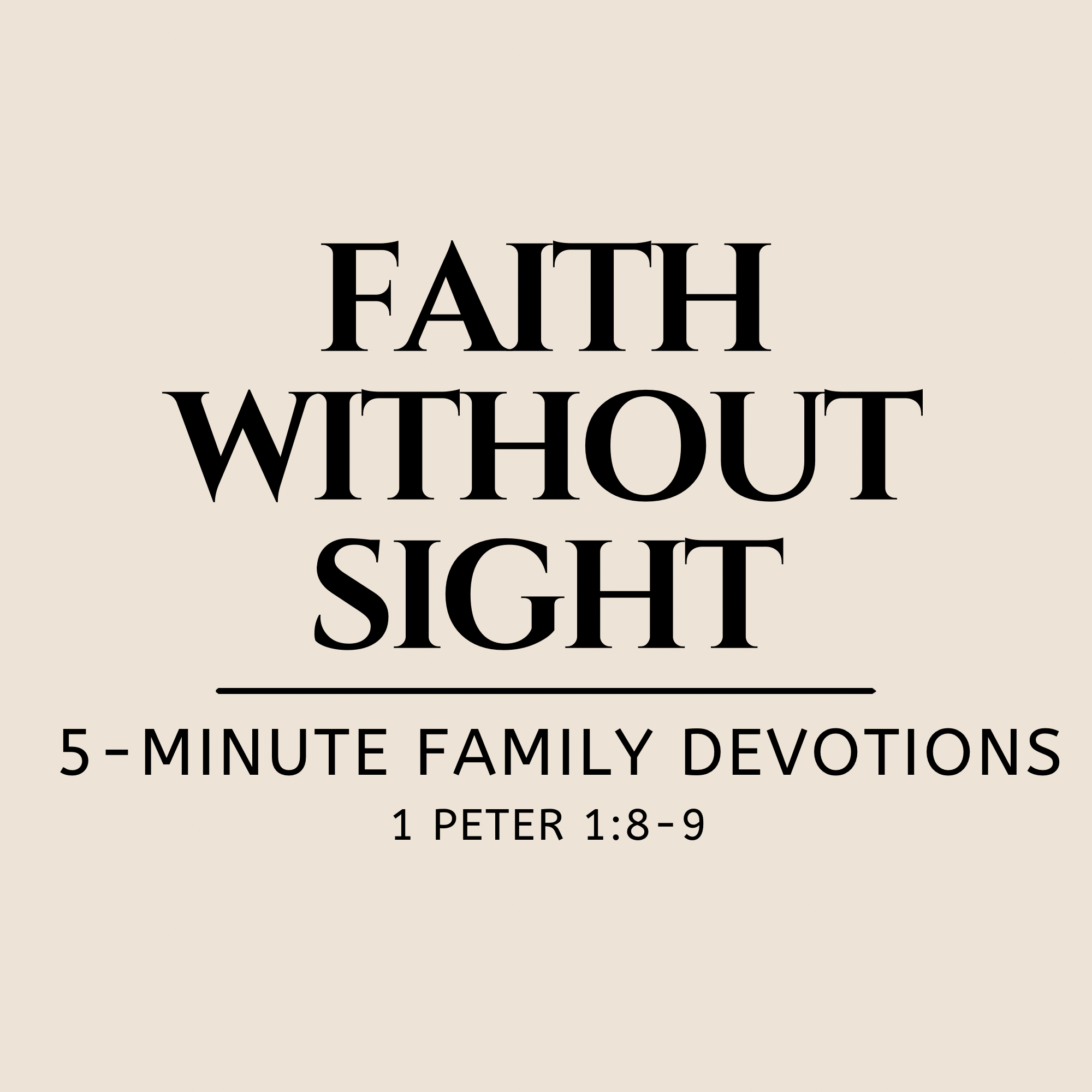 Faith Without Sight | 1 Peter 1:8-9 | 5-Minute Family Devotions