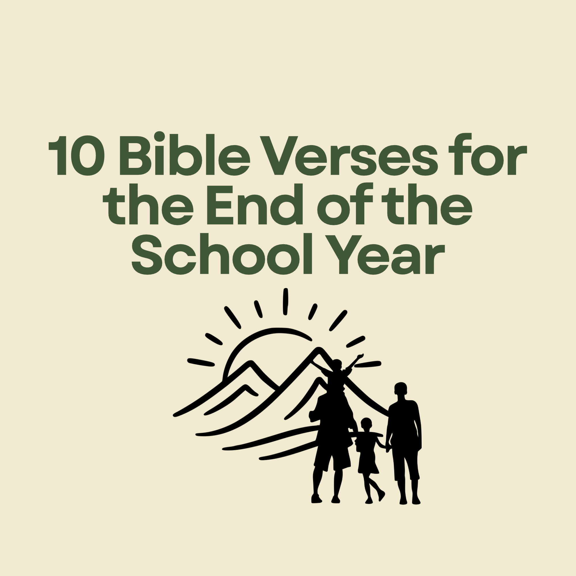 Tan background with the bold text - 10 Bible Verses for the End of the School Year. In the background is the sillouhette of a family looking at the sun set over a mountain range.