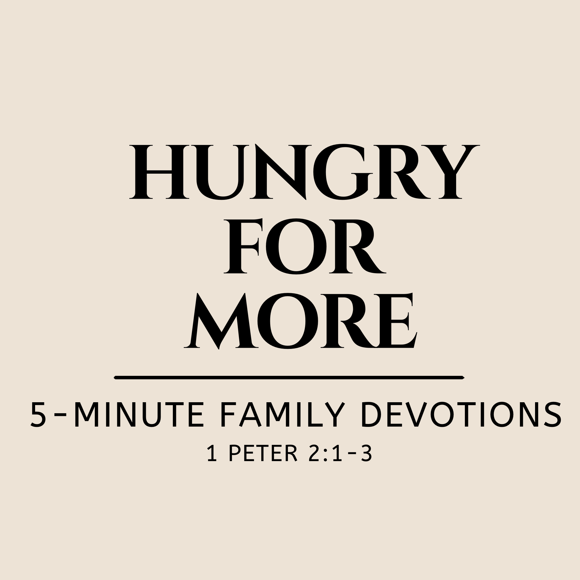 Hungry for More | 1 Peter 2:1–3 | 5-Minute Family Devotions