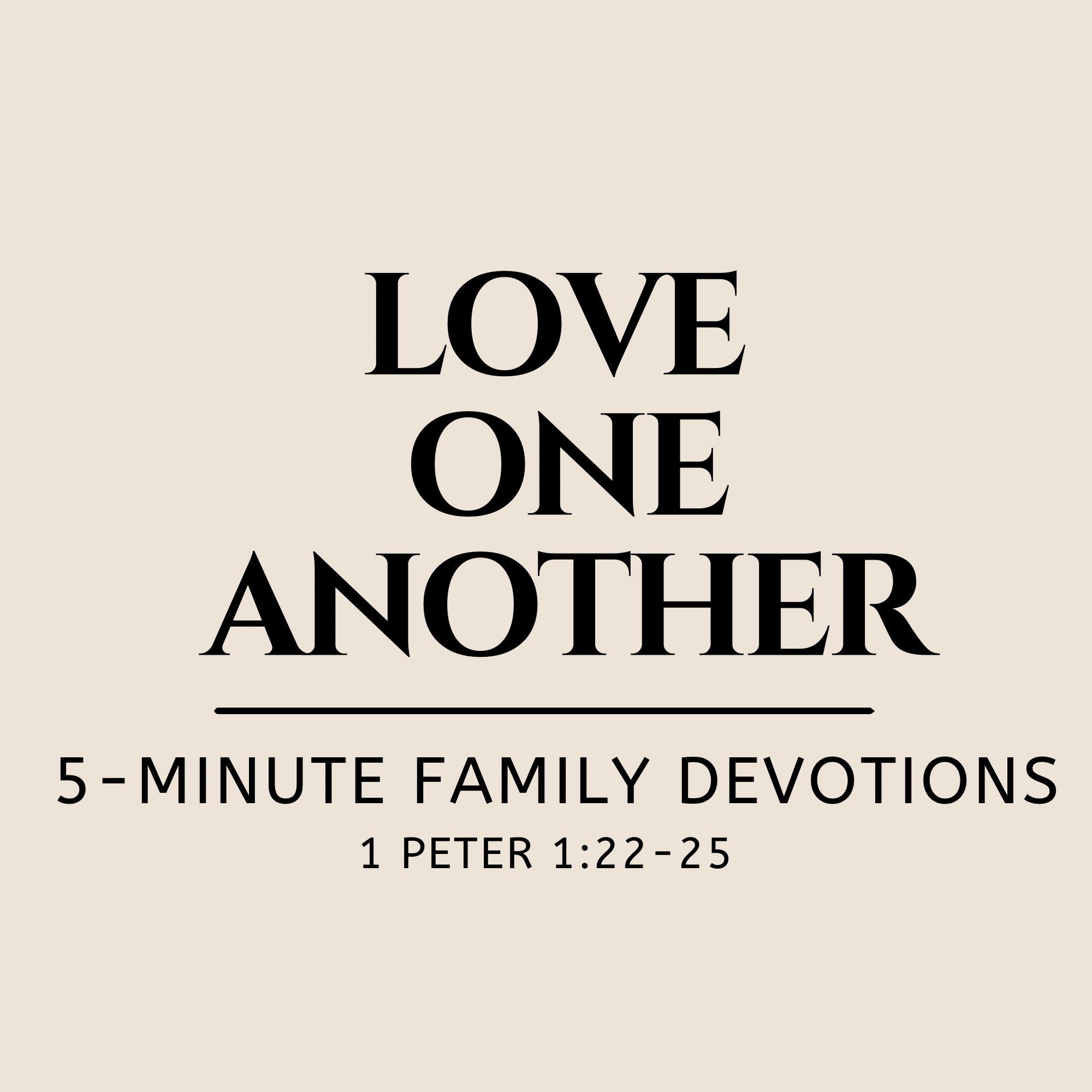 Love One Another | 1 Peter 1:22-25 | 5-Minute Family Devotion
