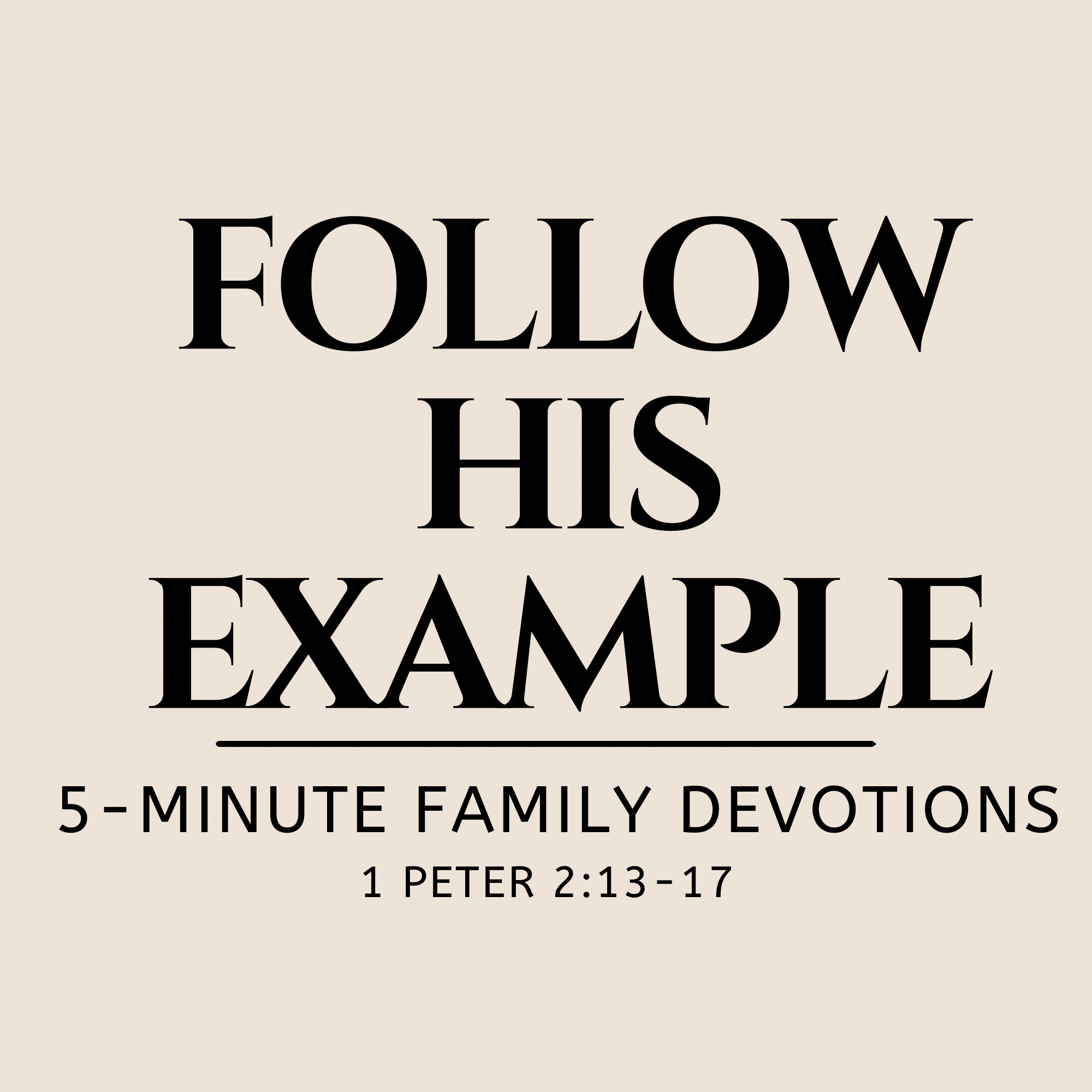 Follow His Example | 1 Peter 2:18–25 | 5-Minute Family Devotions